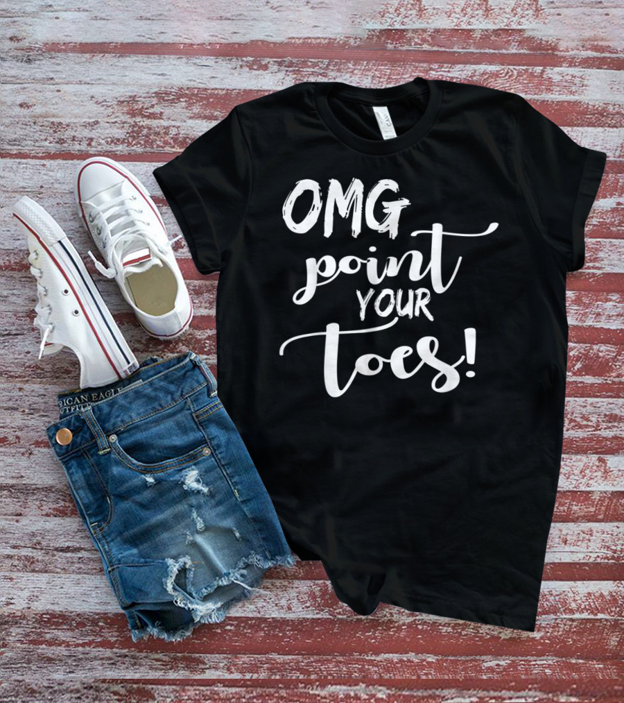 OMG Point Your Toes Dance Teachers Cute Dancing T-Shirt