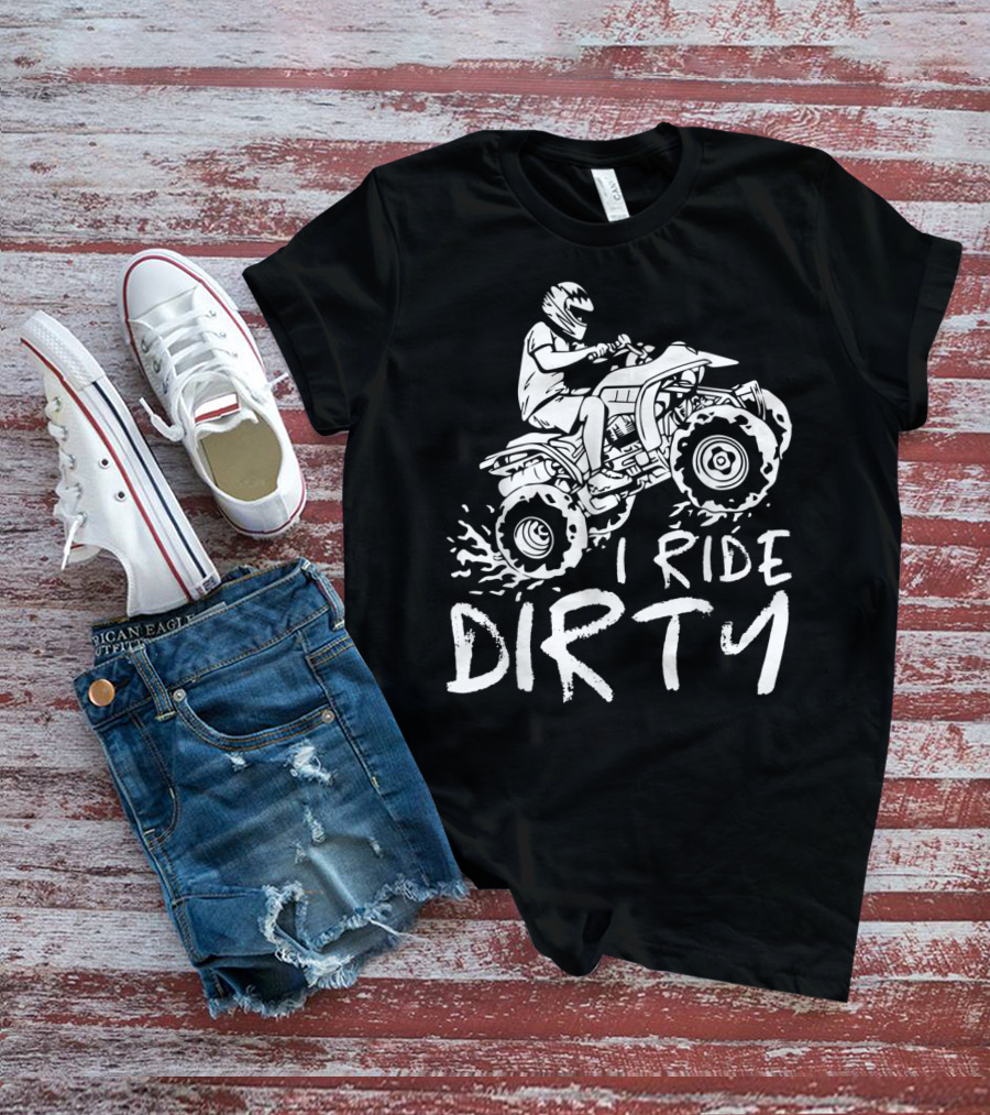 I Ride Dirty ATV Four Wheeler Quad Bike Adventure T-Shirt