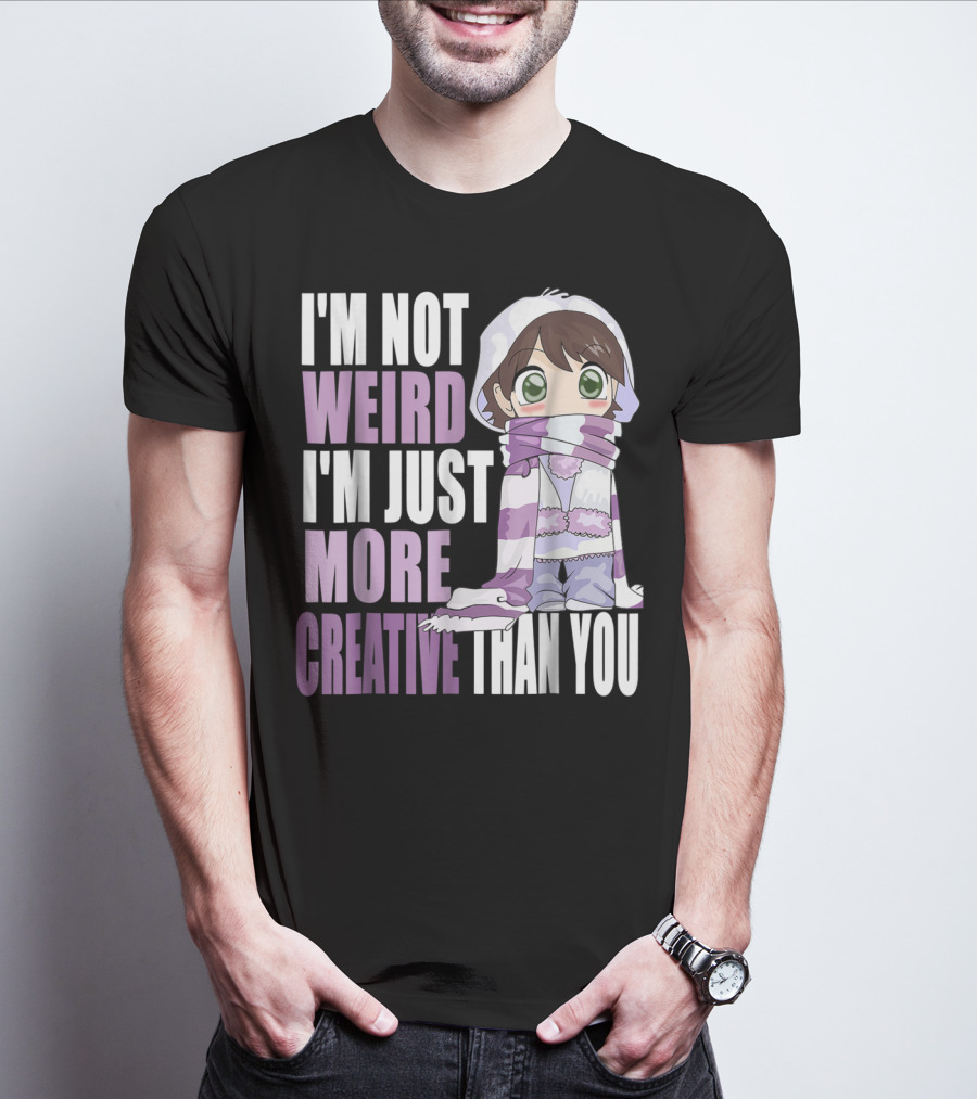 I'm Not Weird I'm Just More Creative Than You Anime Character T-Shirt