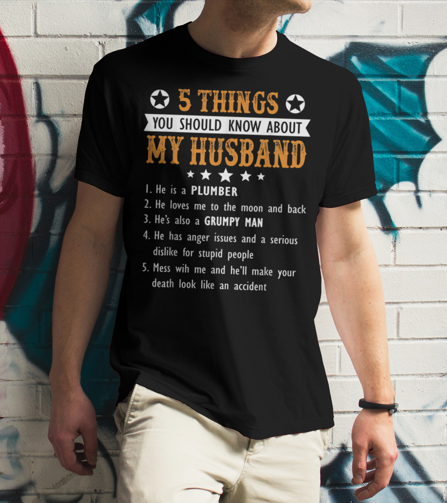 5 Things You Should Know About My Husband He Is A Plumber Loves Me To The Moon And Back Grumpy Man Anger Issues Serious Dislike Mess With Me T-Shirt