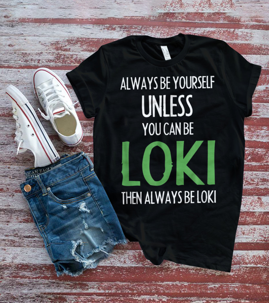 Always Be Yourself Unless You Can Be Loki Then Always Be Loki T-Shirt