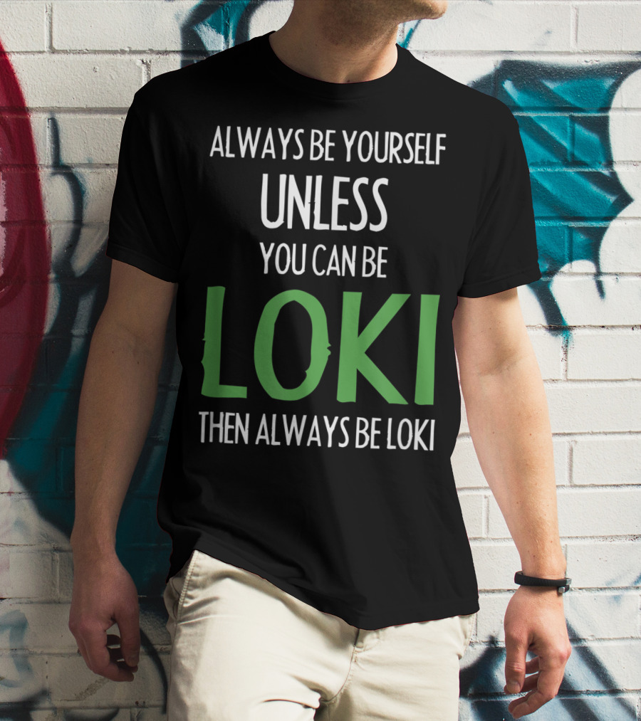 Always Be Yourself Unless You Can Be Loki Then Always Be Loki T-Shirt