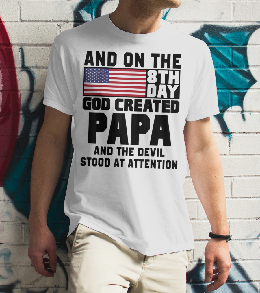 And On The 8th Day God Created Papa And The Devil Stood At Attention America Flag T-Shirt