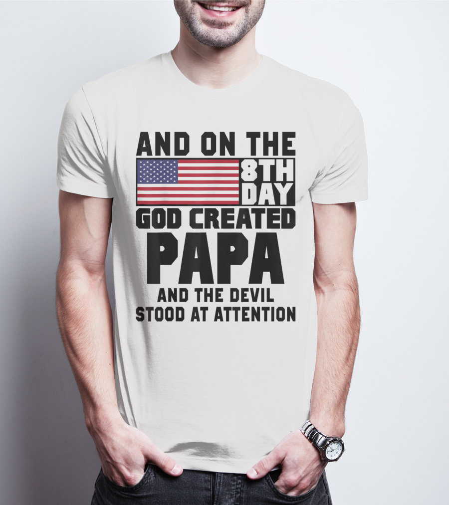 And On The 8th Day God Created Papa And The Devil Stood At Attention America Flag T-Shirt