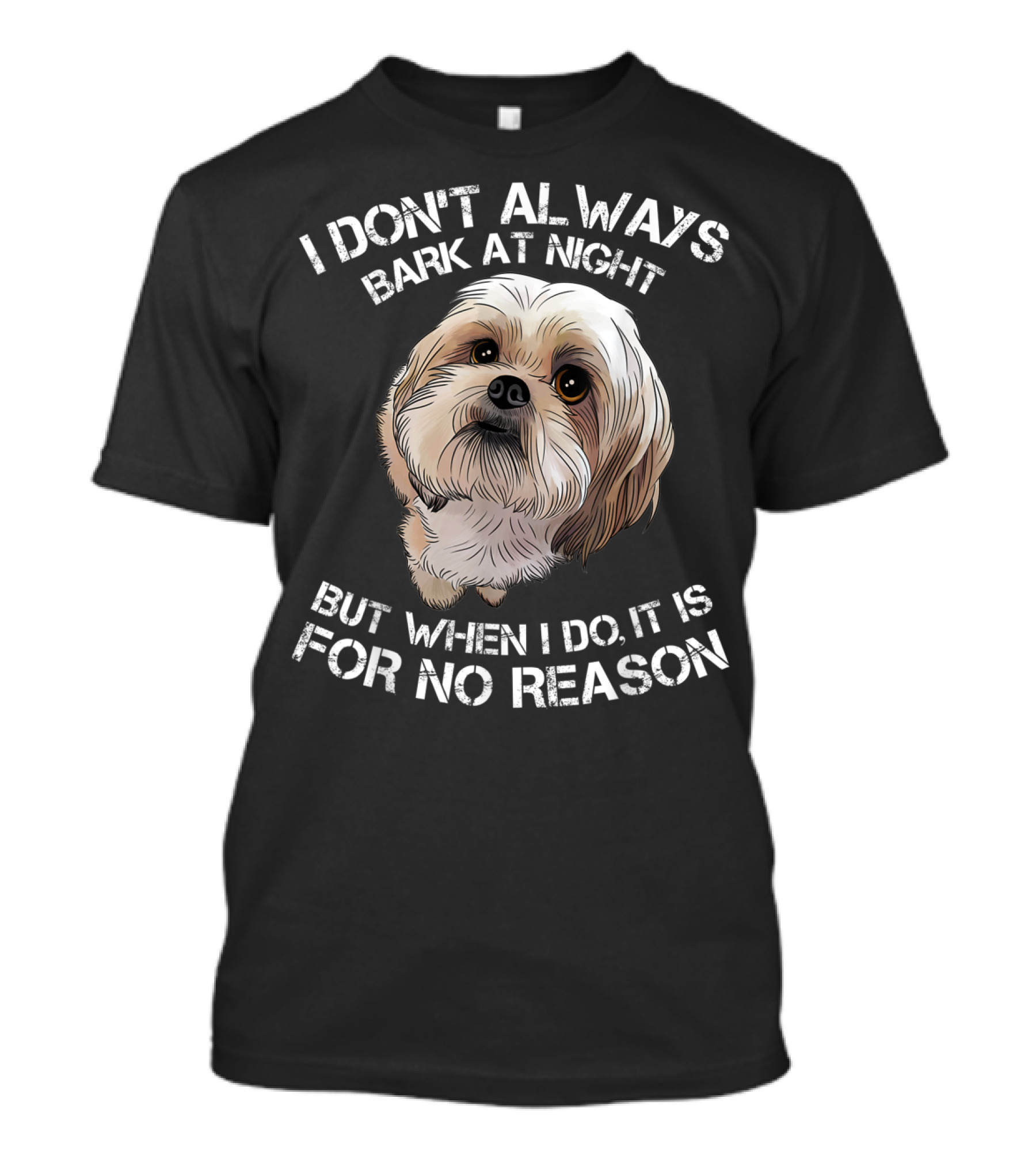 I Don't Always Bark At Night But When I Do It Is For No Reason Funny Shih Tzu Dog Pet Breed Barking T-Shirt