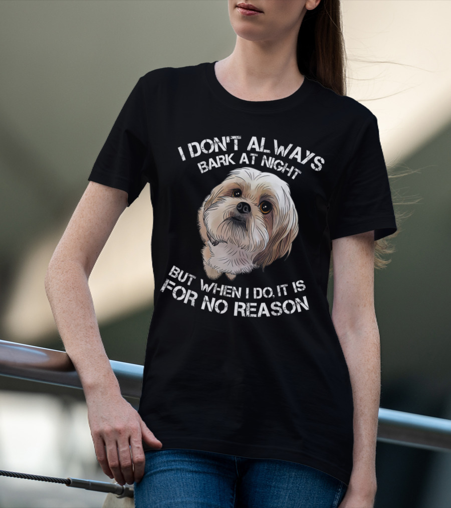 I Don't Always Bark At Night But When I Do It Is For No Reason Funny Shih Tzu Dog Pet Breed Barking T-Shirt