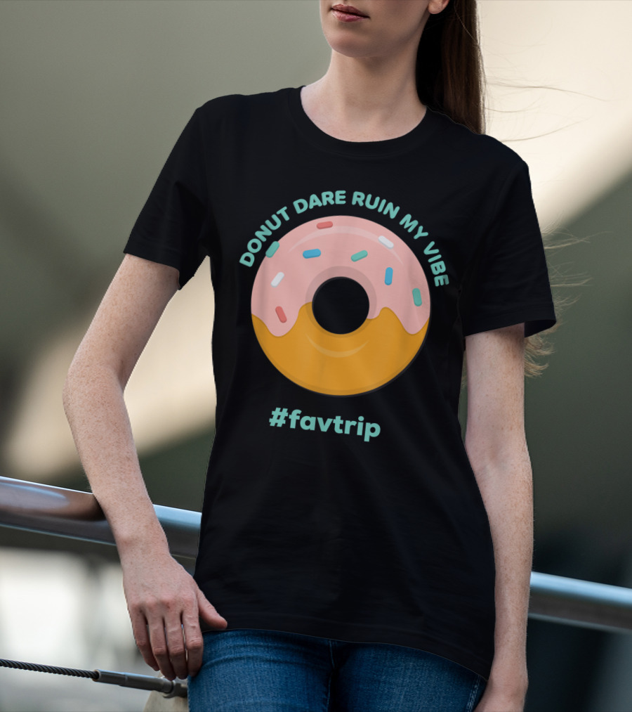 DONUT DARE RUIN MY VIBE #FAVTRIP T-Shirt