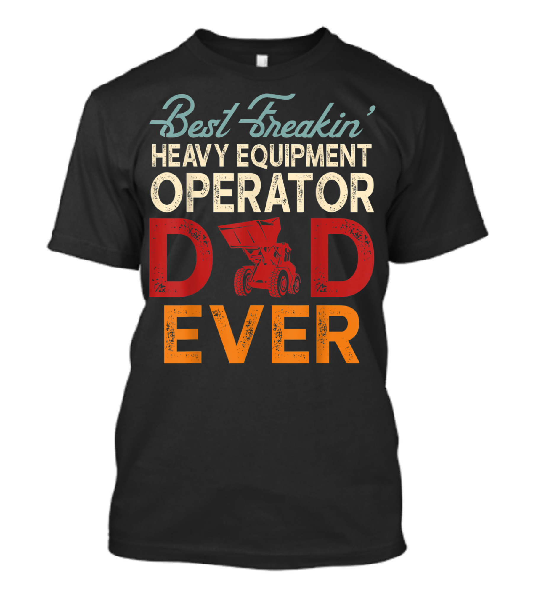 Best Freakin' Heavy Equipment Operator Dad Ever Construction Vehicle Excellence T-Shirt