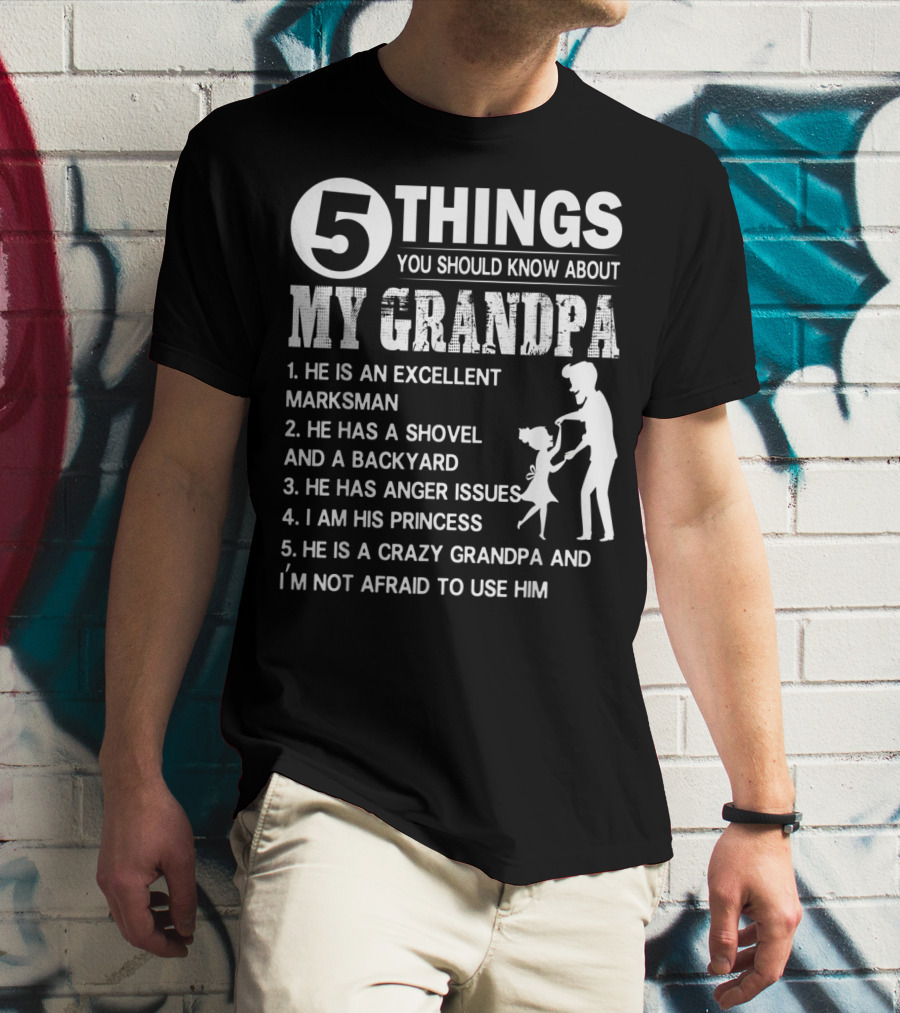 5 Things You Should Know About My Grandpa Excellent Marksman Shovel Backyard Anger Issues Princess Crazy Grandpa T-Shirt