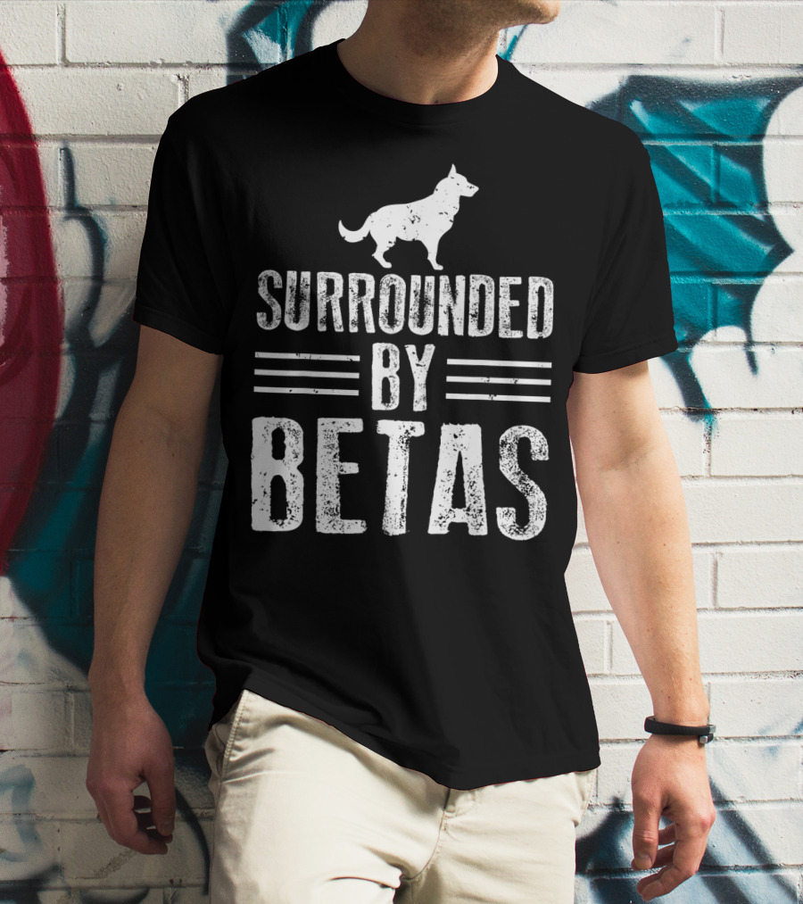 Surrounded By Betas Alpha Dog Chief Overlord T-Shirt