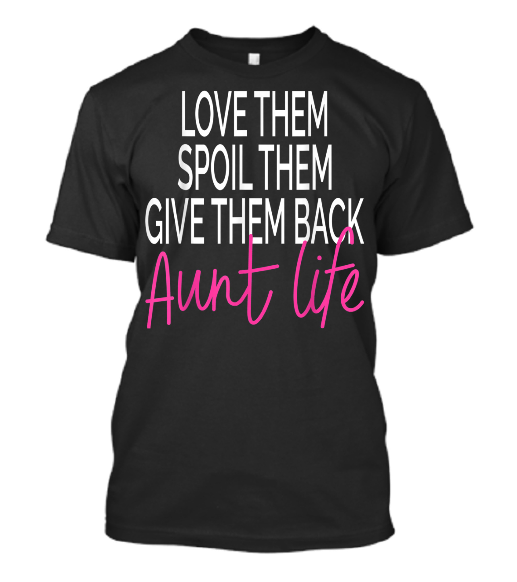 Love Them Spoil Them Give Them Back Aunt Life T-Shirt