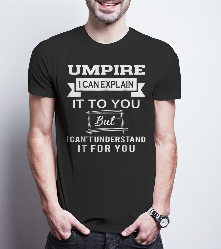 Umpire I Can Explain It To You But I Can't Understand It For You T-Shirt