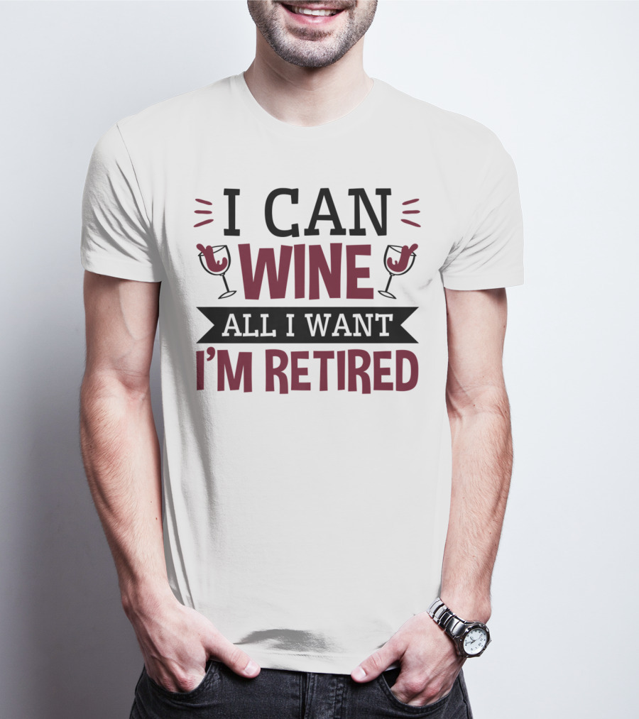 I Can Wine All I Want I'm Retired Funny Retirement Wine Glasses T-Shirt