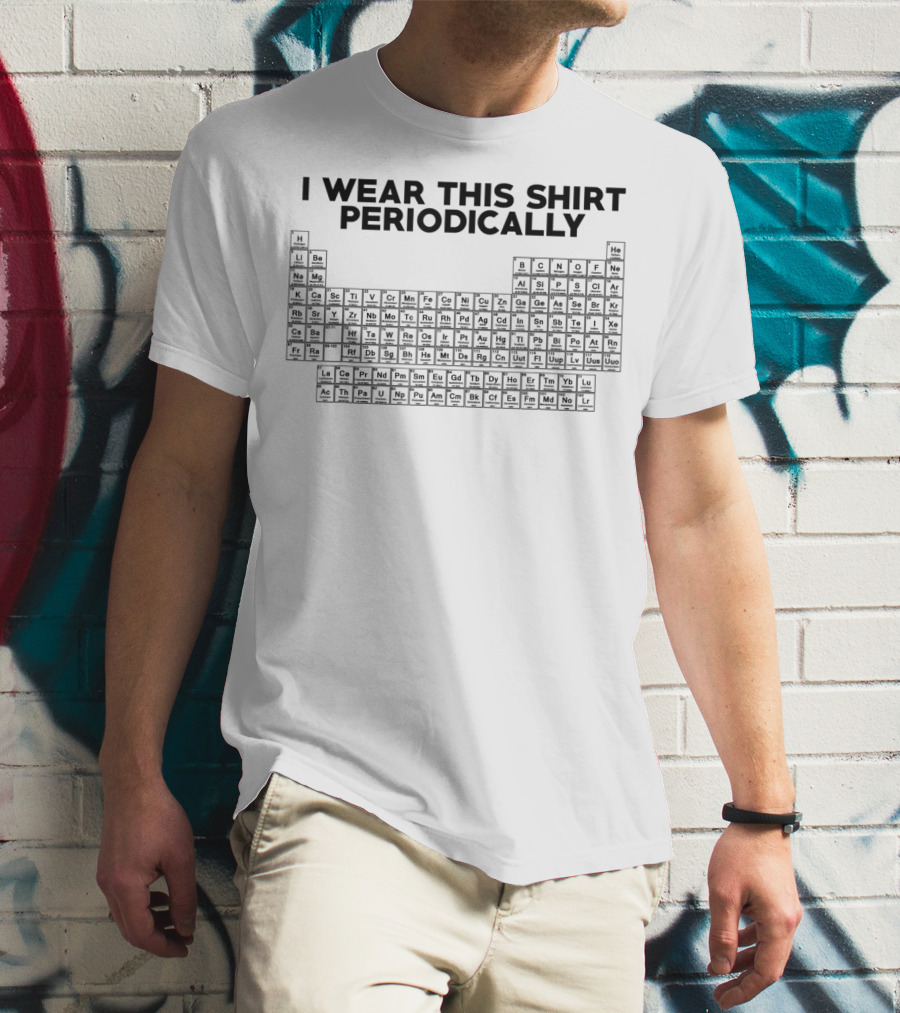 I Wear This Shirt Periodically Funny Science Elements T-Shirt