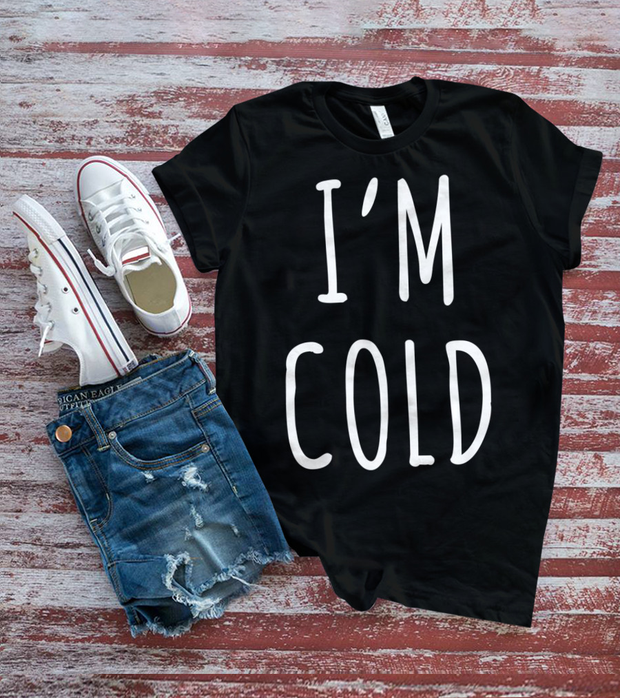 I'm Cold White T-Shirt
