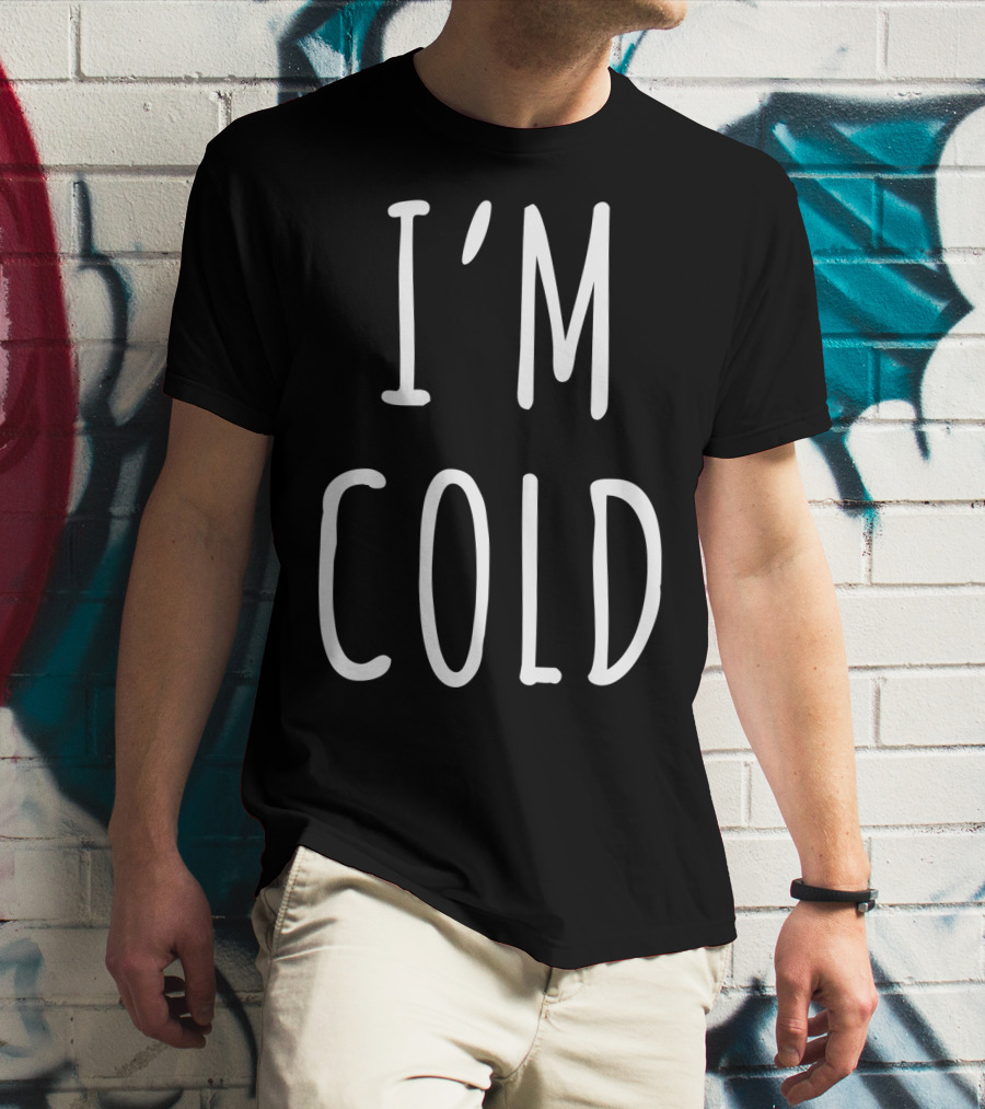 I'm Cold White T-Shirt