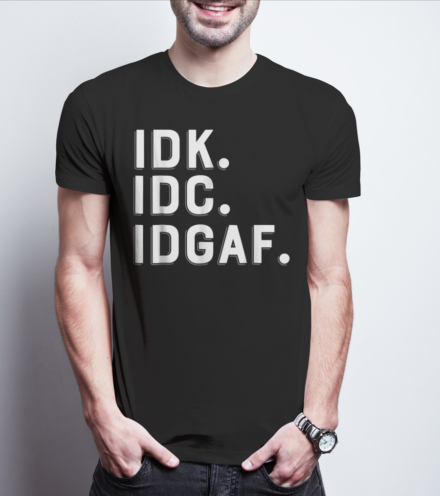 IDK IDC IDGAF Emphatic Expression T-Shirt