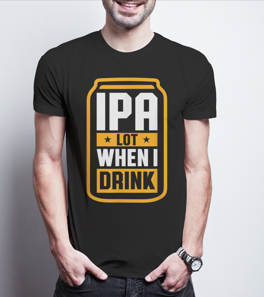 IPA Lot When I Drink Beer Lover Can T-Shirt