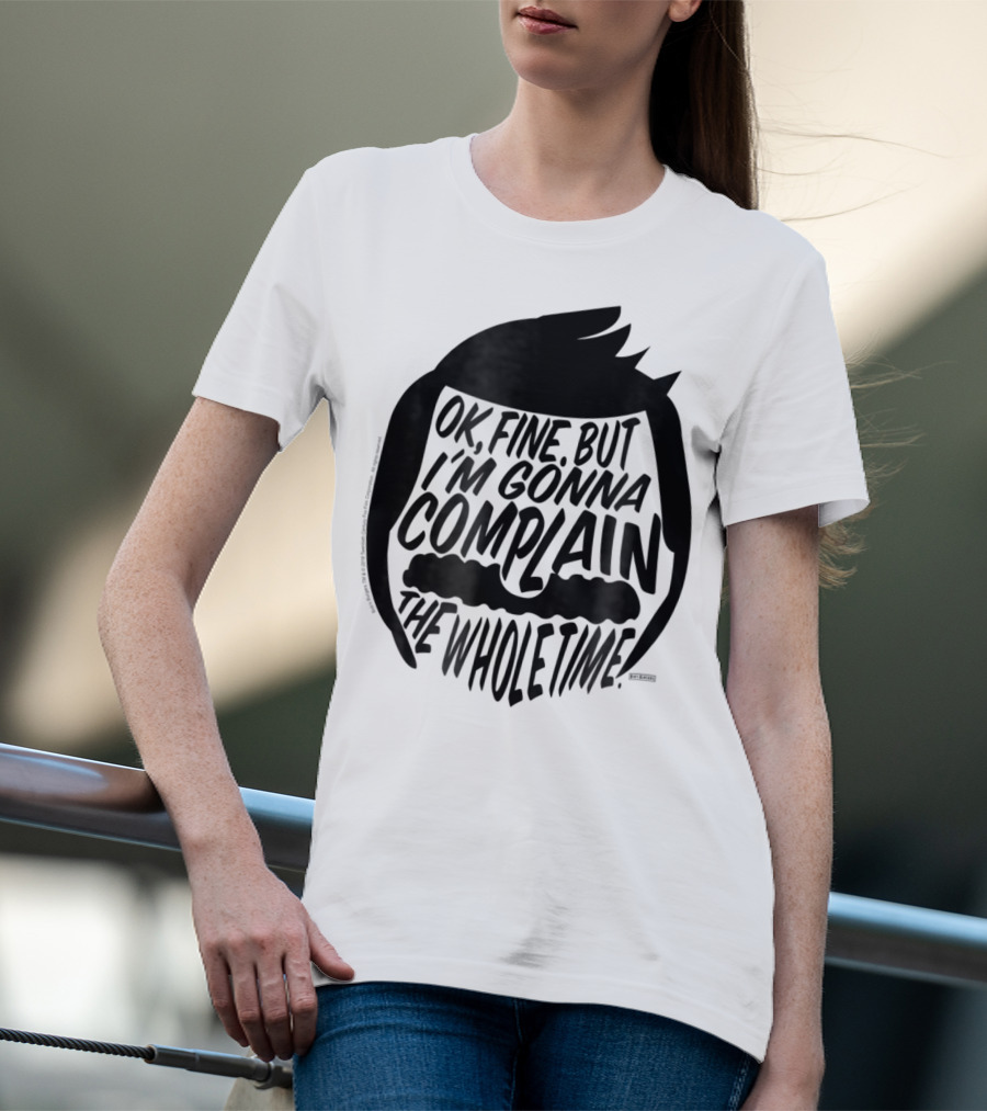 Bob's Burgers OK Fine But I'm Gonna Complain The Whole Time T-Shirt