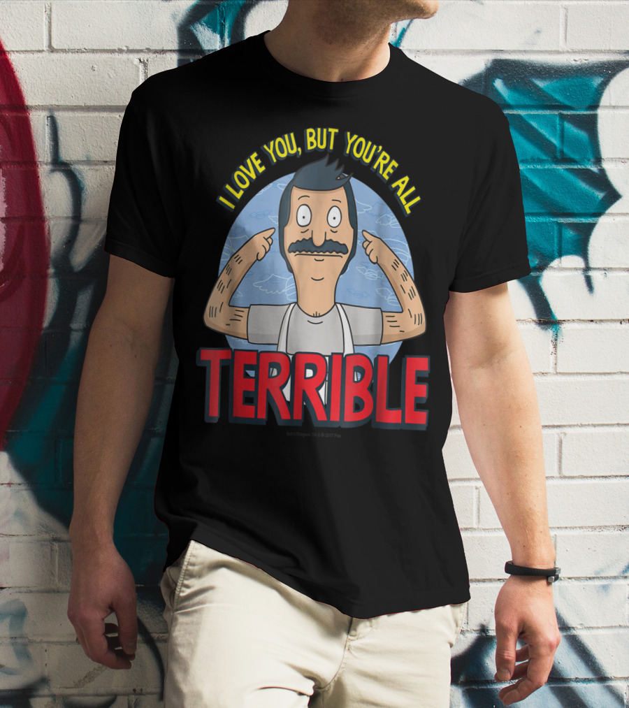 Bob's Burgers I Love You But You're All Terrible T-Shirt