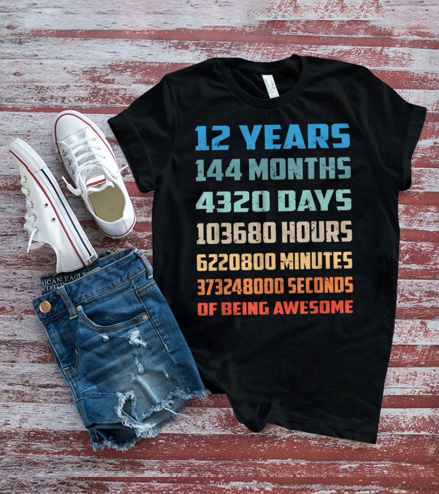 12 Years 144 Months 4320 Days 103680 Hours 6220800 Minutes 373248000 Seconds Of Being Awesome T-Shirt