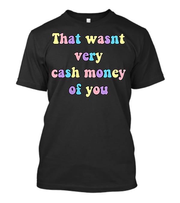 Aesthetic Pastel Grunge Meme Funny That Wasn't Very Cash Money Of You T-Shirt
