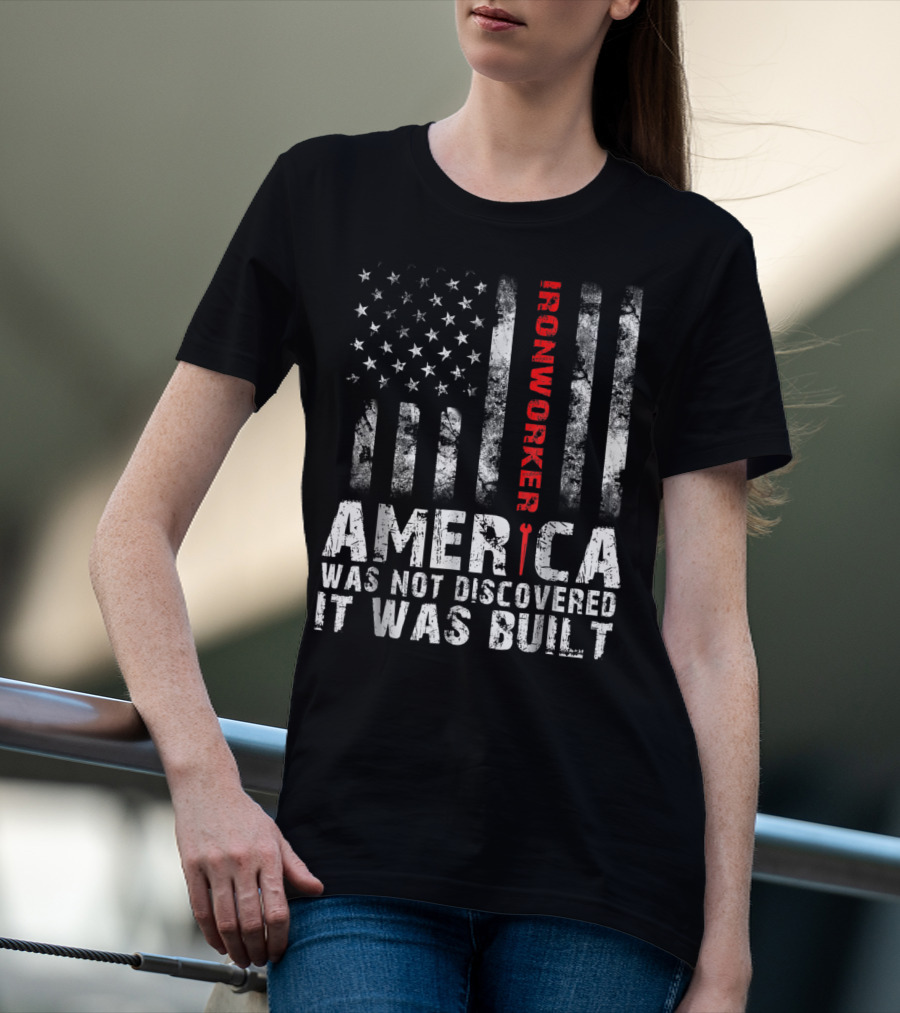 America Was Not Discovered It Was Built Ironworker Flag T-Shirt