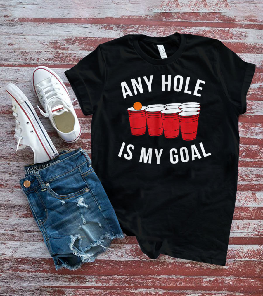 Any Hole Is My Goal Beer Pong Red Cup Party College Student T-Shirt