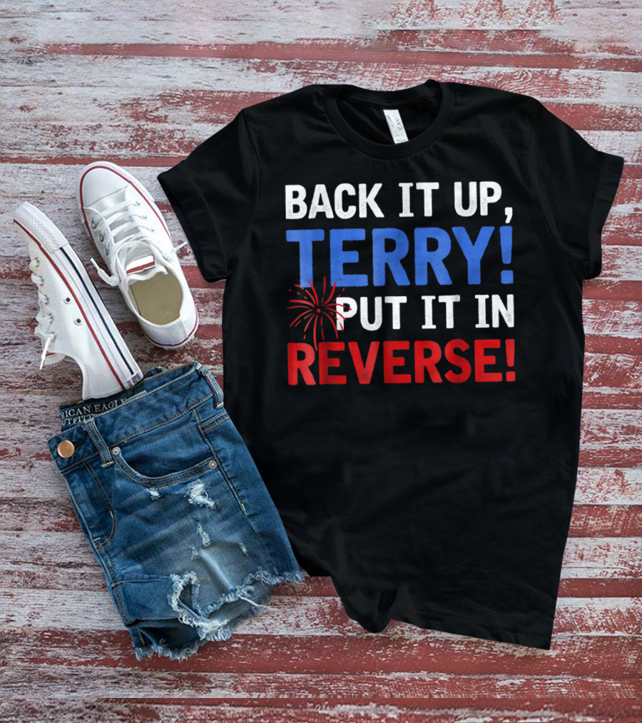 Back It Up Terry Put It In Reverse Firework Humor T-Shirt