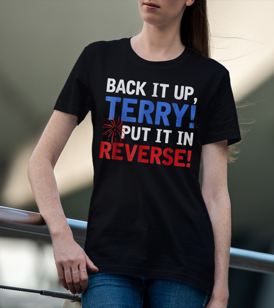 Back It Up Terry Put It In Reverse Firework Humor T-Shirt
