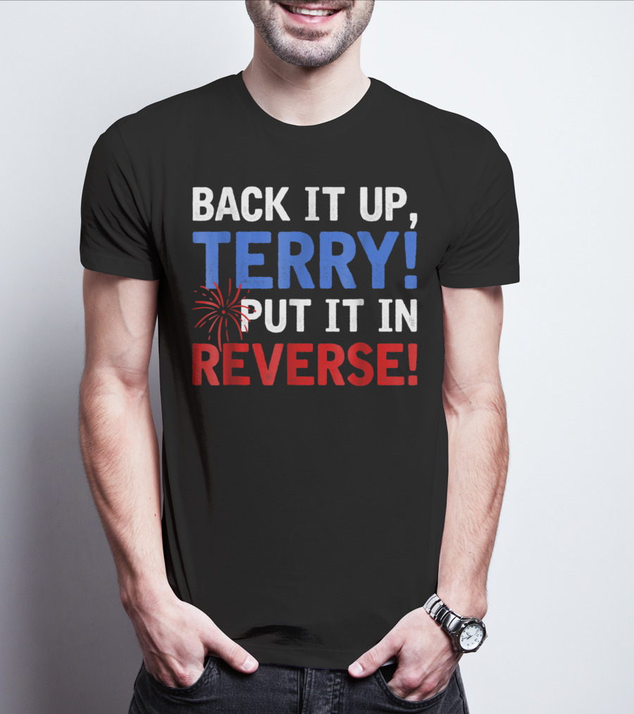 Back It Up Terry Put It In Reverse Firework Humor T-Shirt