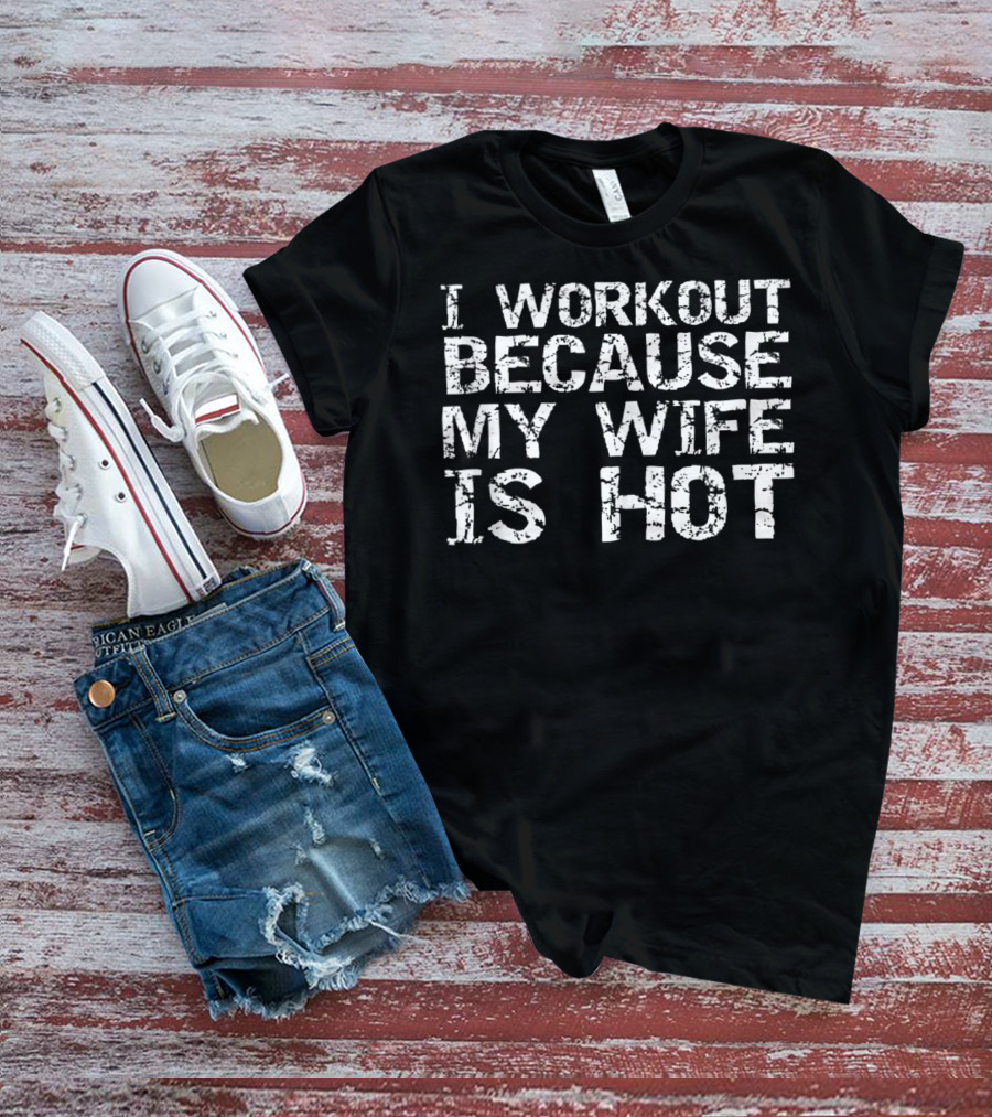I Workout Because My Wife Is Hot Men's Fitness Funny T-Shirt