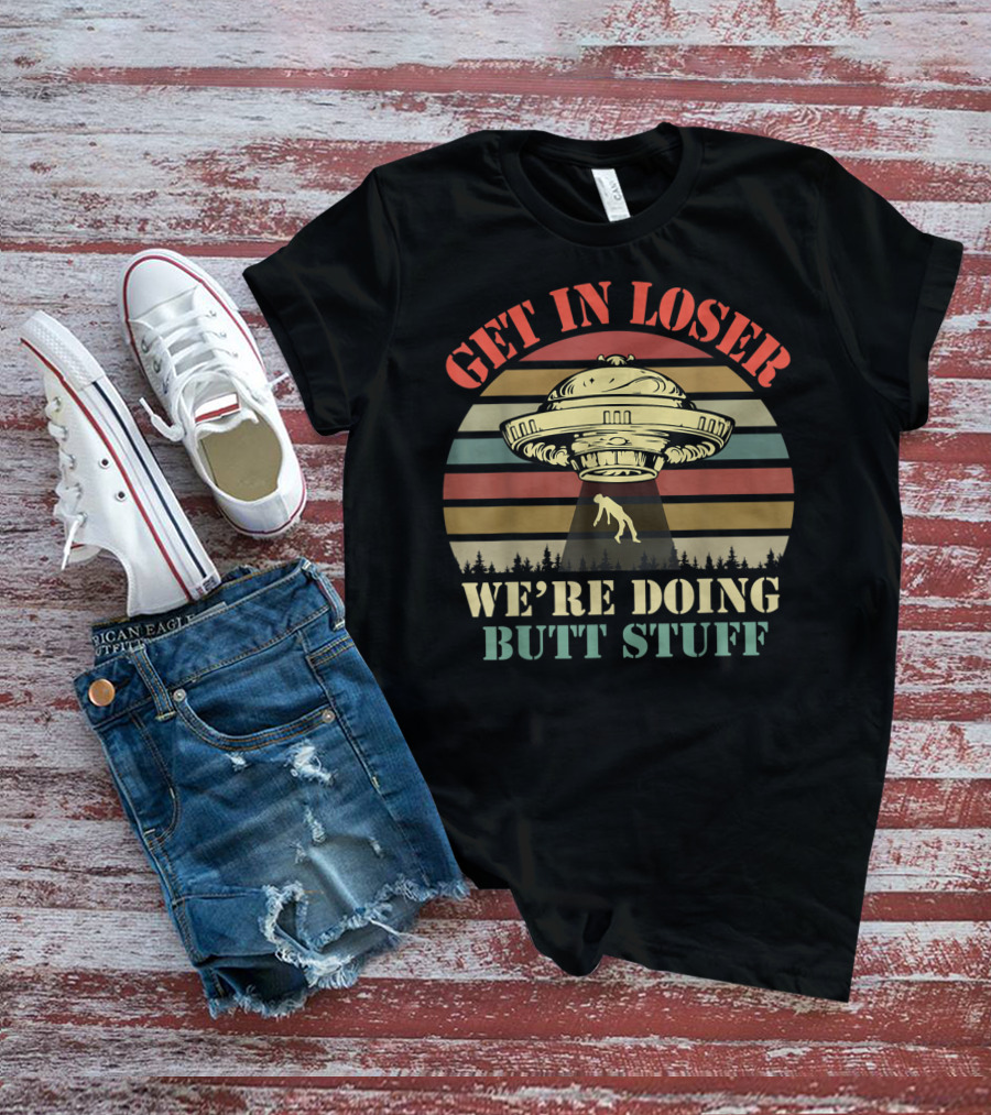 Get IN Loser Ufo We're Doing Butt Stuff Vintage Stripes T-Shirt