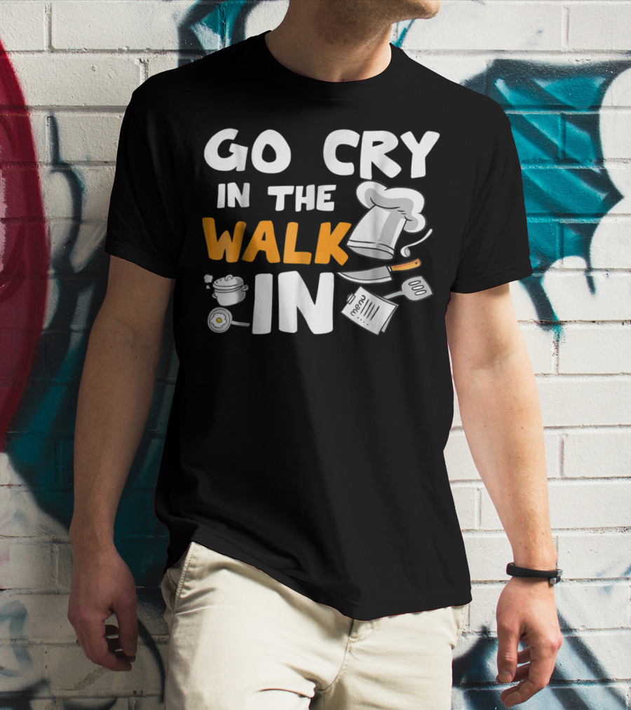 Go Cry In The Walk In Chef Hat Menu Whisk Kitchen Tools T-Shirt