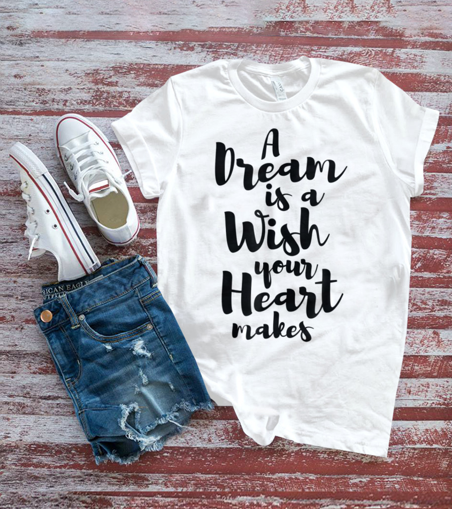 A Dream Is A Wish Your Heart Makes Cinderella T-Shirt