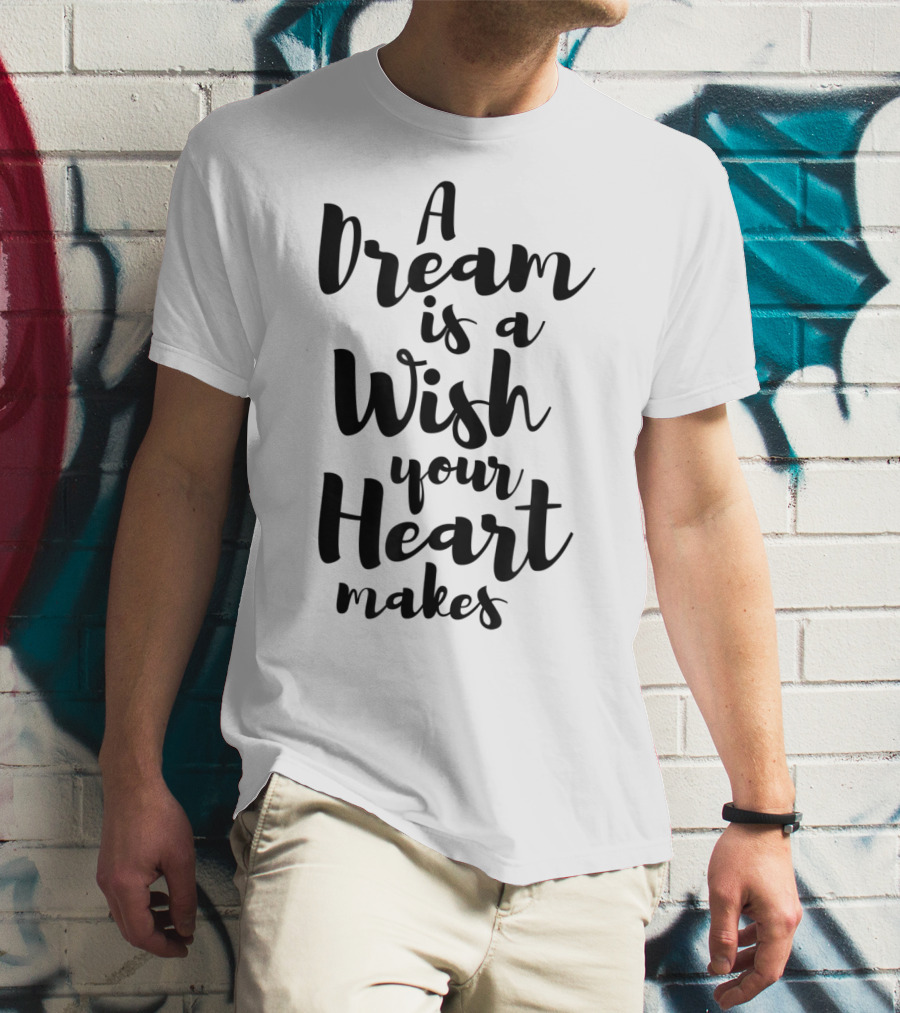 A Dream Is A Wish Your Heart Makes Cinderella T-Shirt