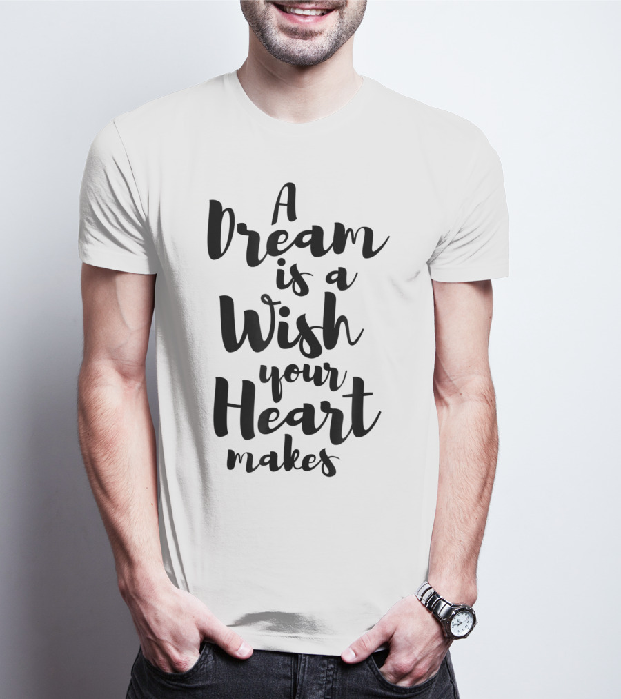A Dream Is A Wish Your Heart Makes Cinderella T-Shirt