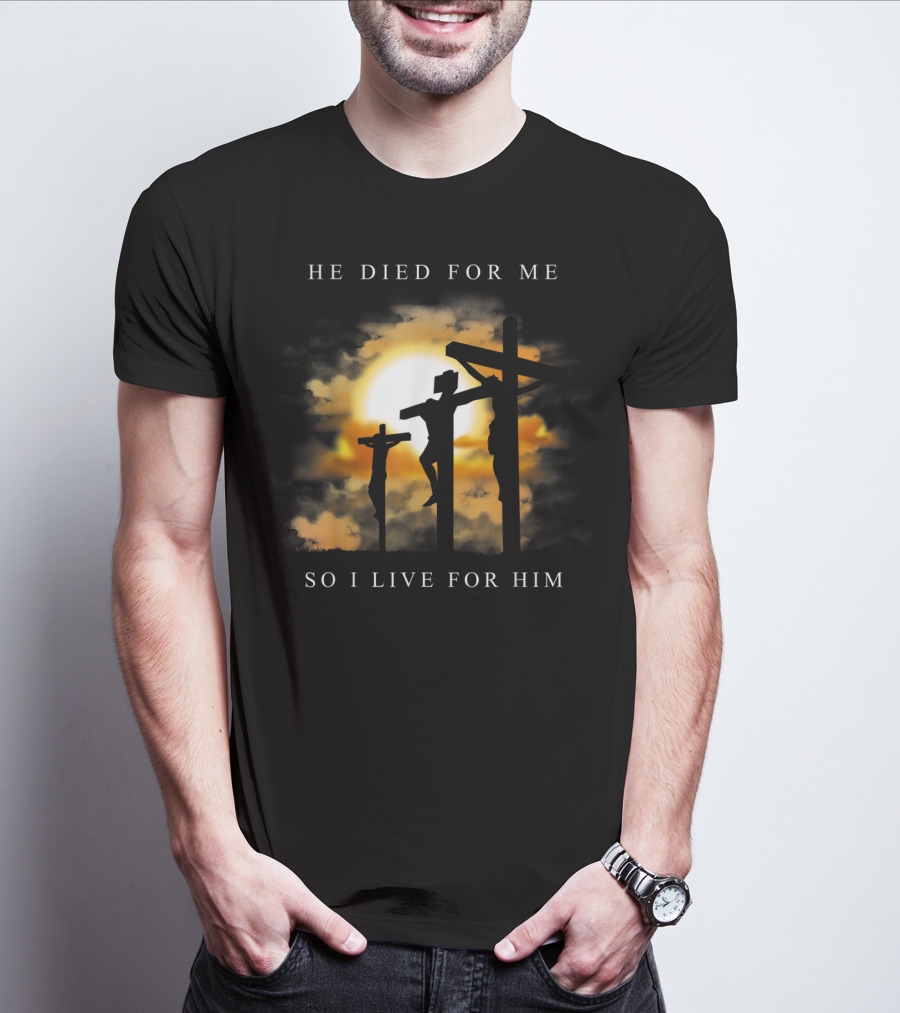 He Died For Me So I Live For Him Christian Bible Verse Jesus Died For Me T-Shirt