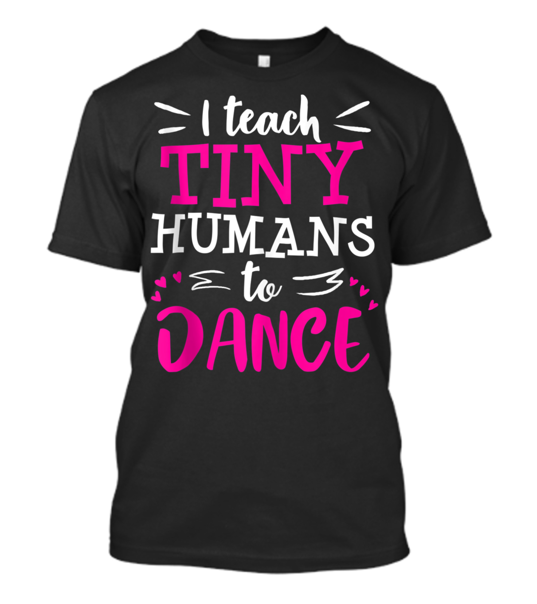 I Teach Tiny Humans To Dance Teacher Ballet Hip Hop Thank You Recital T-Shirt