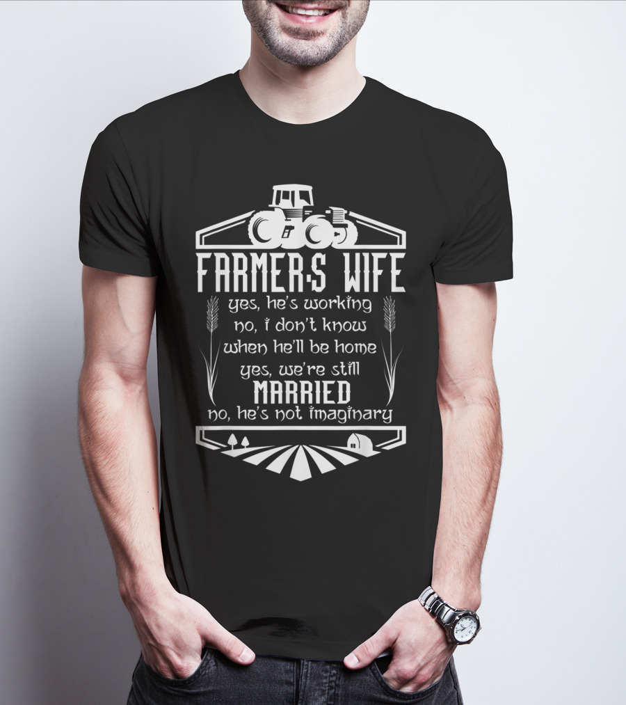 Farmer's Wife Yes He's Working Yes We're Still Married Tractor Farm Scene T-Shirt