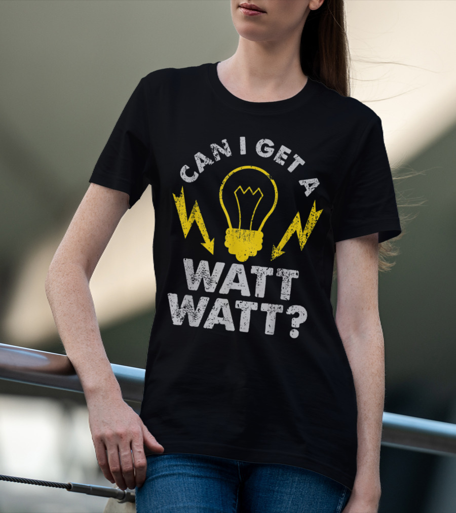 Can I Get A Watt Watt Funny Electrician Light Bulb And Lightning Bolts T-Shirt