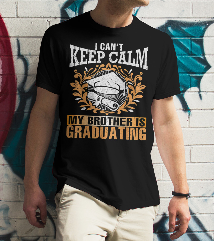 I Can't Keep Calm My Brother Is Graduating Senior Cap Scroll T-Shirt