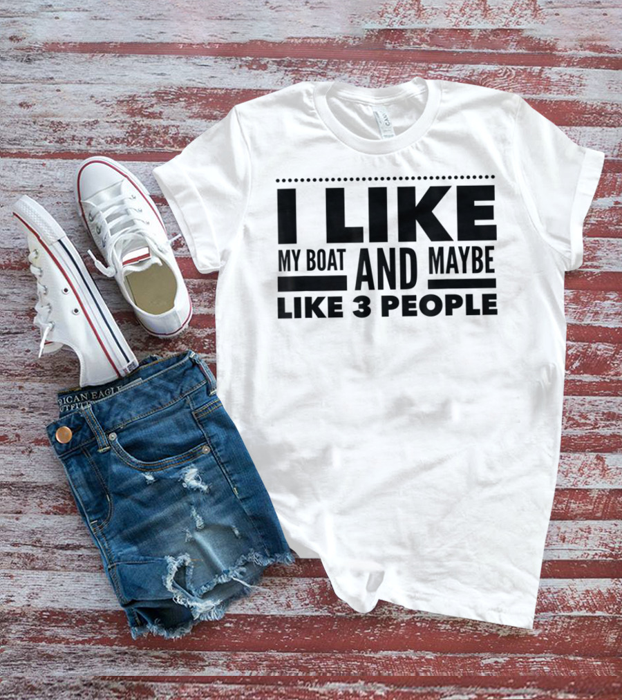 I Like My Boat And Maybe Like 3 People T-Shirt