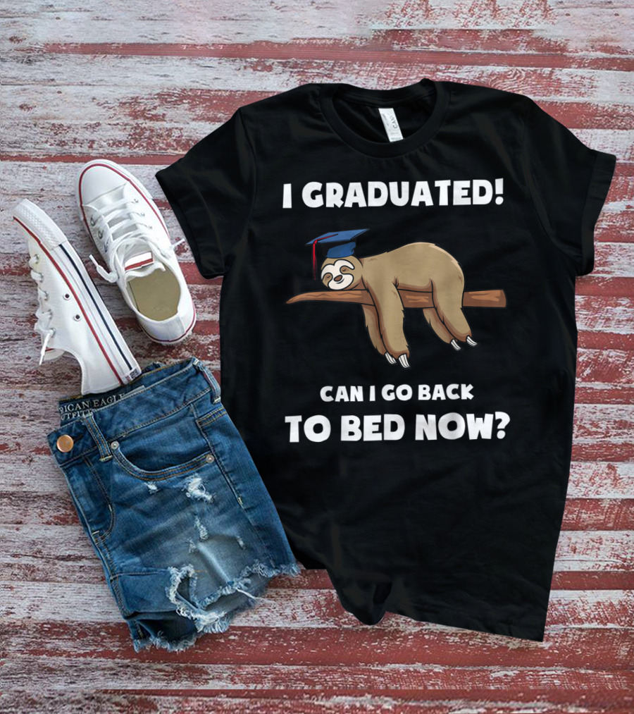 I Graduated Sloth Can I Go Back To Bed Now Graduation Cap T-Shirt