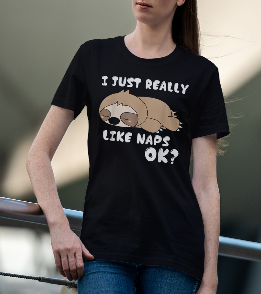 I Just Really Like Naps OK Funny Napping Sloth T-Shirt