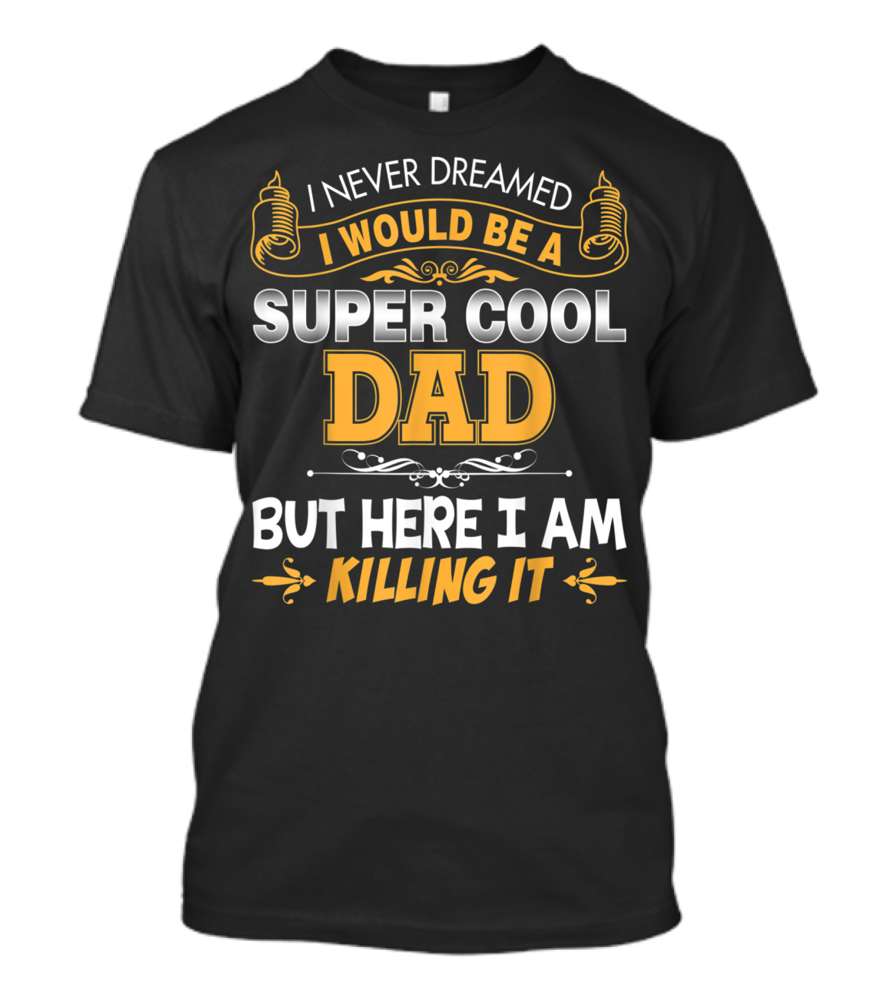 I Never Dreamed I Would Be A Super Cool Dad But Here I Am Killing It T-Shirt