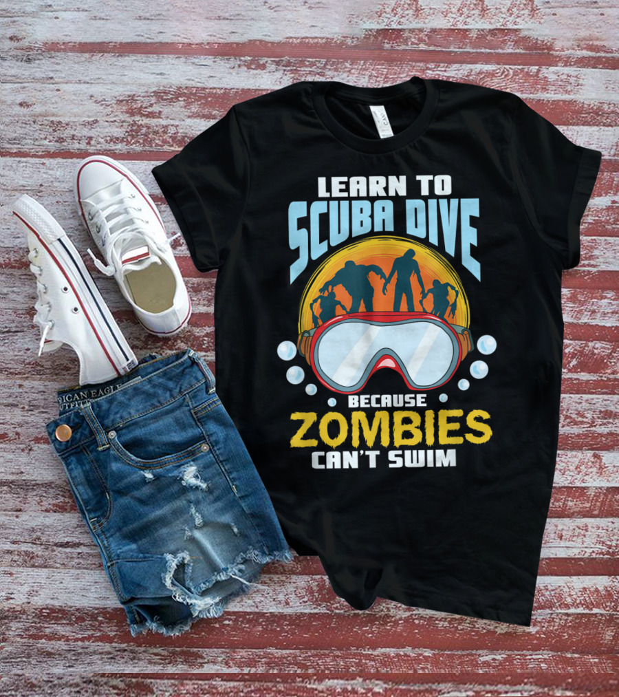 Learn To Scuba Dive Because Zombies Can't Swim T-Shirt