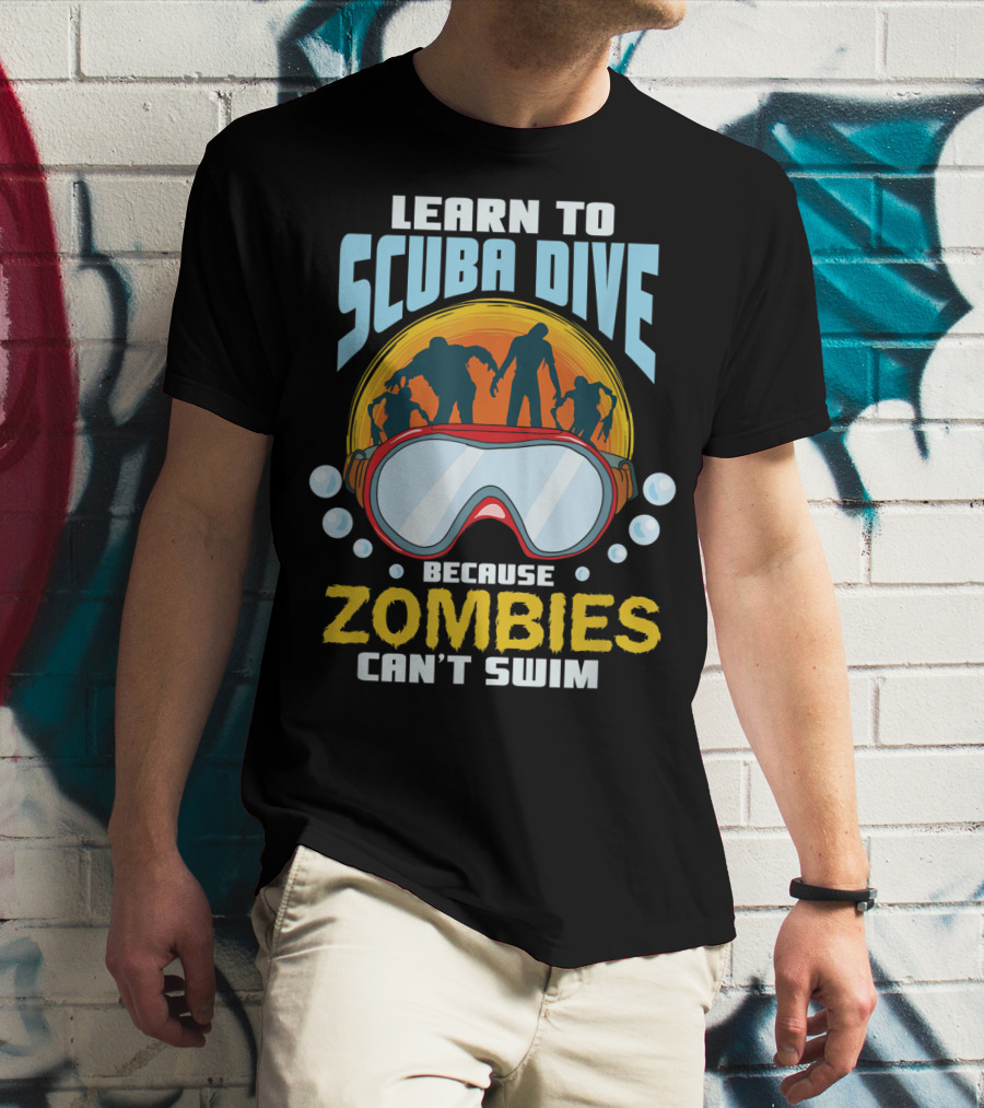 Learn To Scuba Dive Because Zombies Can't Swim T-Shirt
