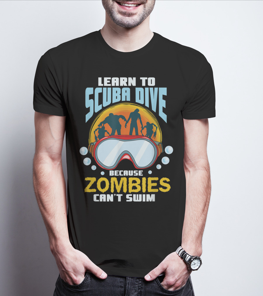 Learn To Scuba Dive Because Zombies Can't Swim T-Shirt
