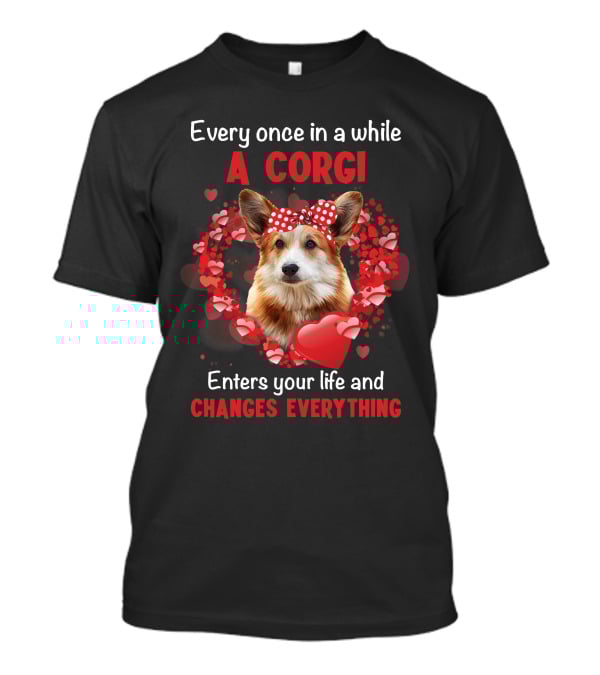 Every Once In A While A Corgi Enters Your Life And Changes Everything T-Shirt